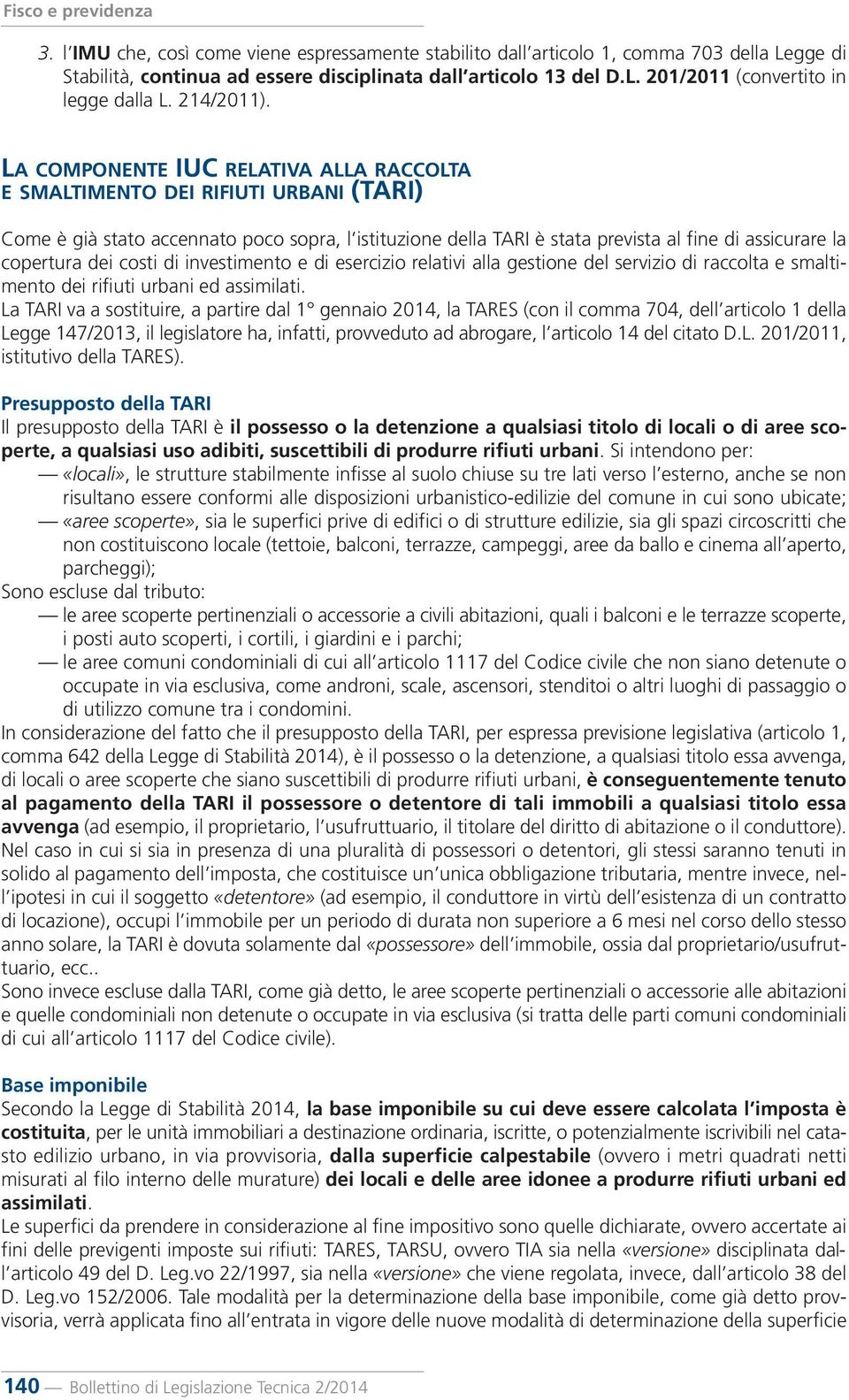 LA COMPONENTE IUC RELATIVA ALLA RACCOLTA E SMALTIMENTO DEI RIFIUTI URBANI (TARI) Come è già stato accennato poco sopra, l istituzione della TARI è stata prevista al fine di assicurare la copertura