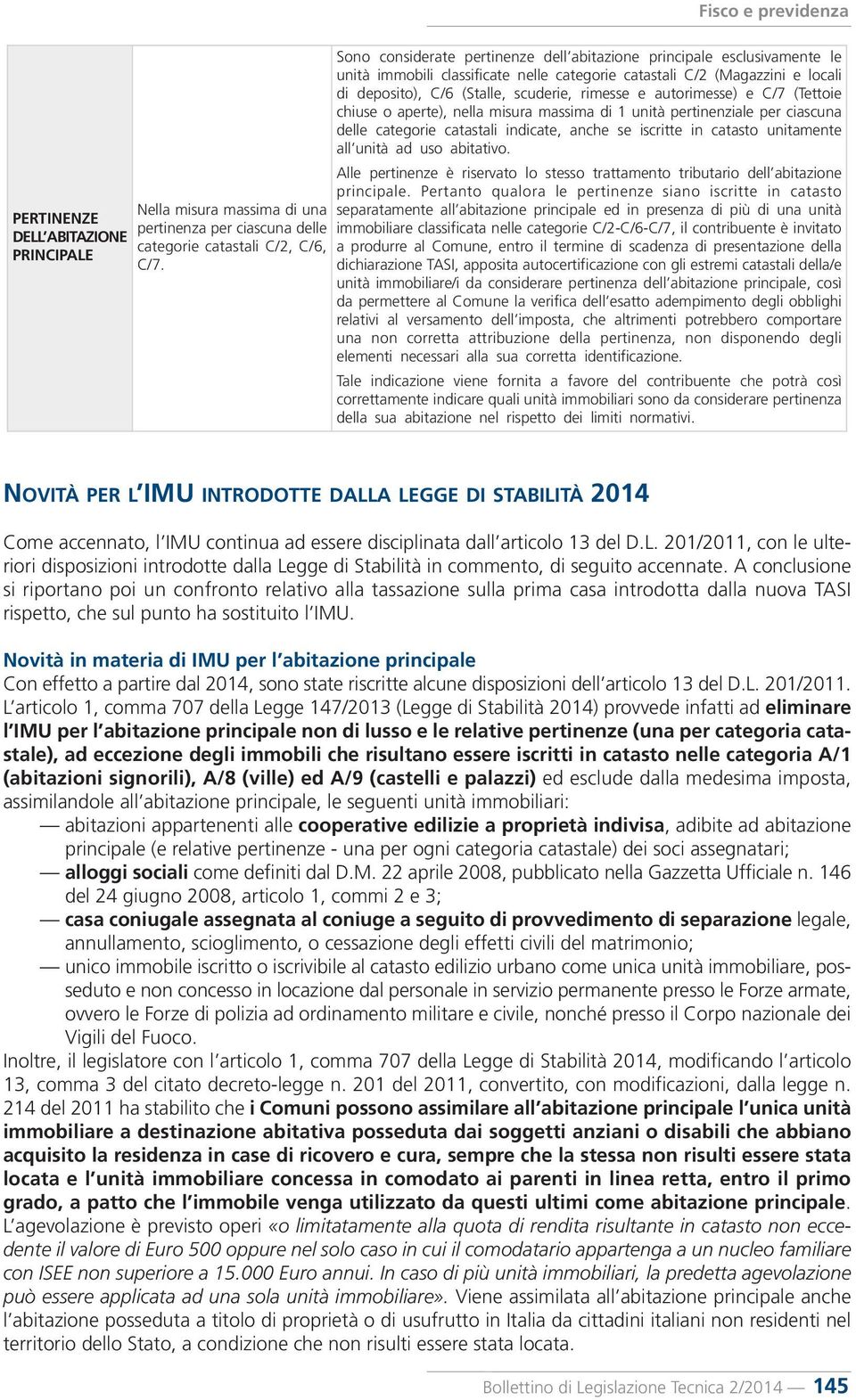 autorimesse) e C/7 (Tettoie chiuse o aperte), nella misura massima di 1 unità pertinenziale per ciascuna delle categorie catastali indicate, anche se iscritte in catasto unitamente all unità ad uso