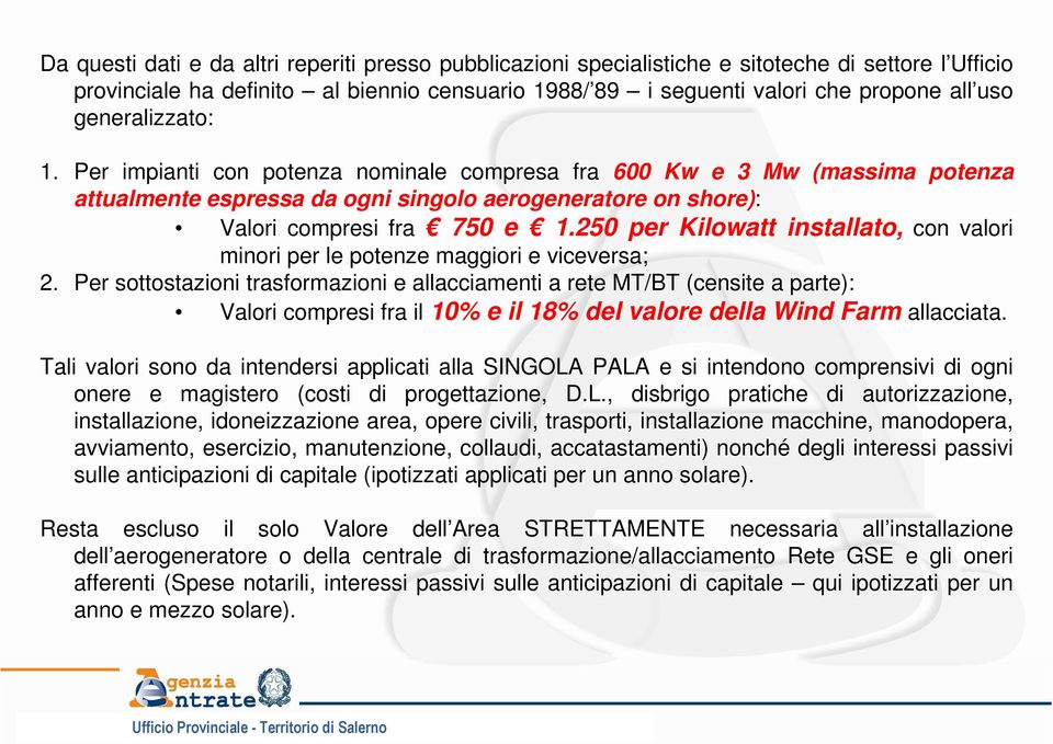 250 per Kilowatt installato, con valori minori per le potenze maggiori e viceversa; 2.