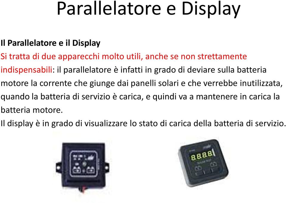 giunge dai panelli solari e che verrebbe inutilizzata, quando la batteria di servizio è carica, e quindi va a