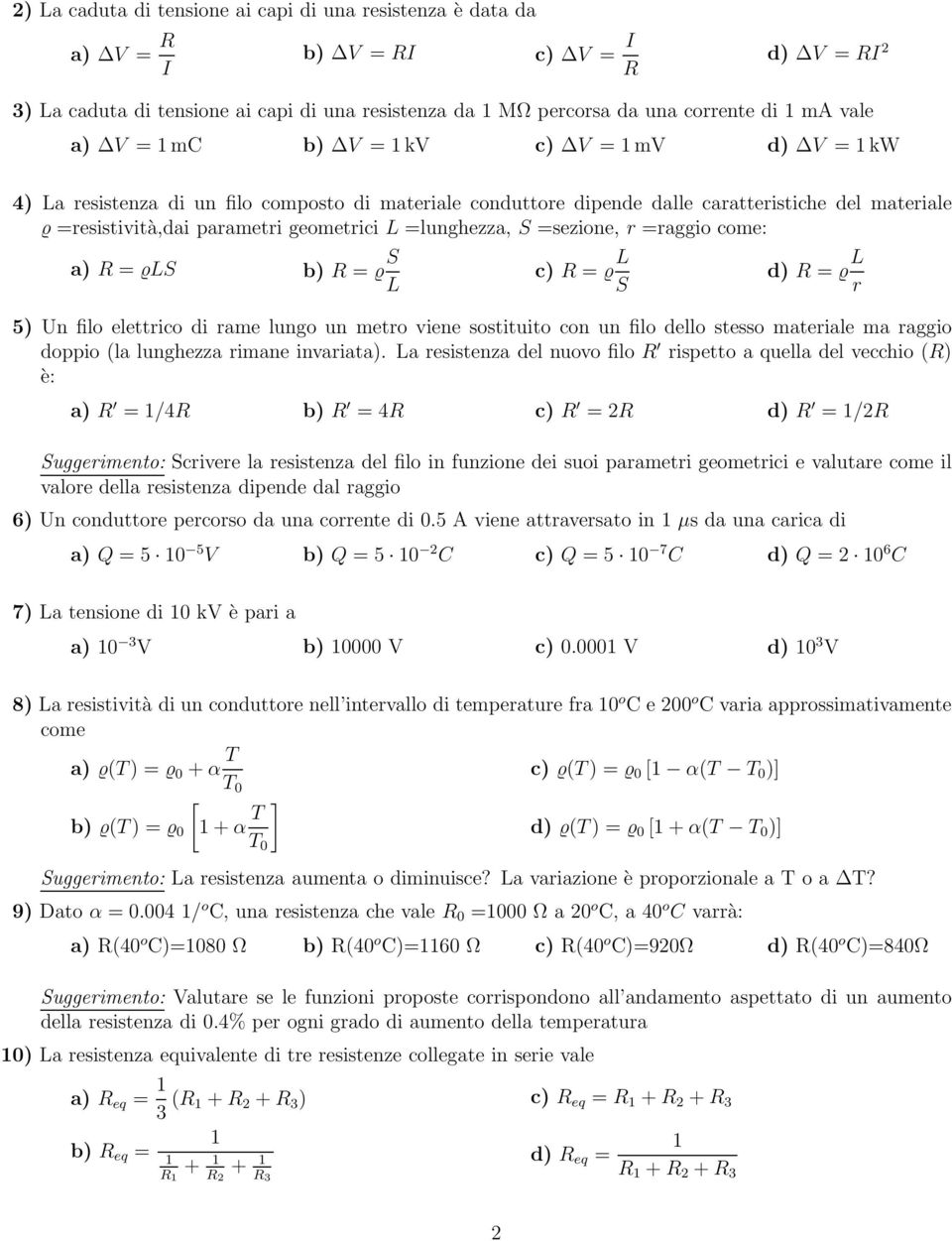 =sezione, r =raggio come: a) R = LS b) R = S L c) R = L S d) R = L r 5) Un filo elettrico di rame lungo un metro viene sostituito con un filo dello stesso materiale ma raggio doppio (la lunghezza