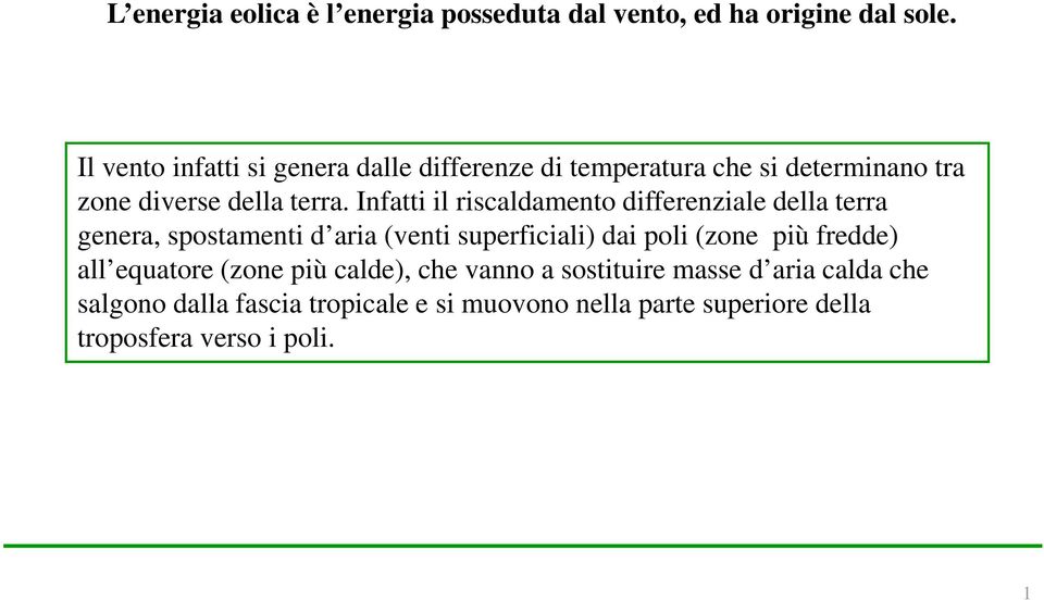 Infatti il riscaldamento differenziale della terra genera, spostamenti d aria (venti superficiali) dai poli (zone più