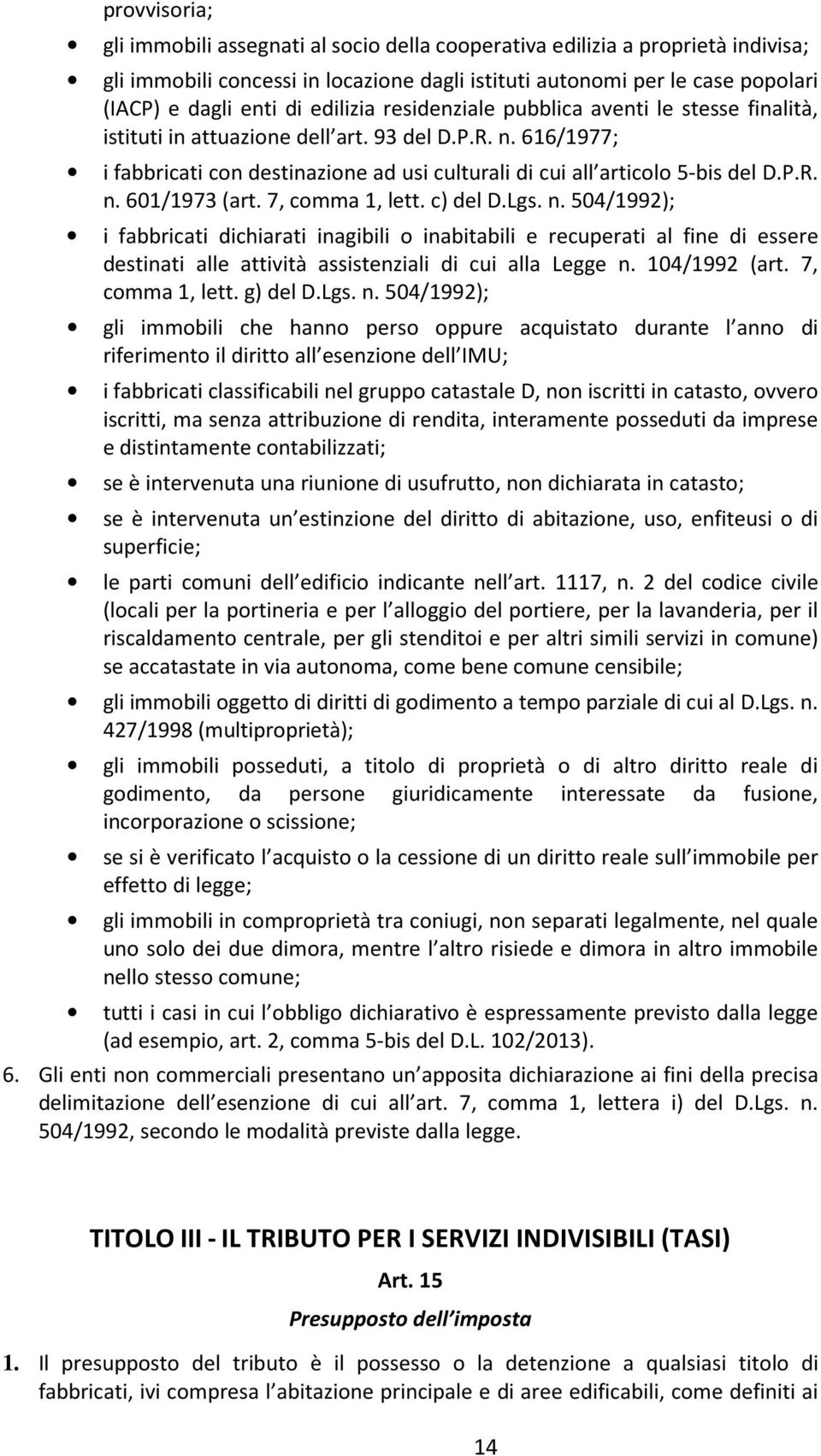 7, comma 1, lett. c) del D.Lgs. n. 504/1992); i fabbricati dichiarati inagibili o inabitabili e recuperati al fine di essere destinati alle attività assistenziali di cui alla Legge n. 104/1992 (art.