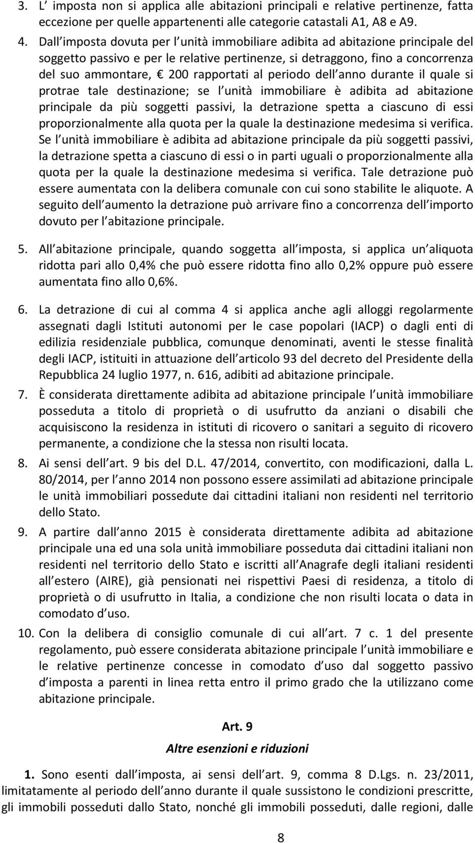 periodo dell anno durante il quale si protrae tale destinazione; se l unità immobiliare è adibita ad abitazione principale da più soggetti passivi, la detrazione spetta a ciascuno di essi