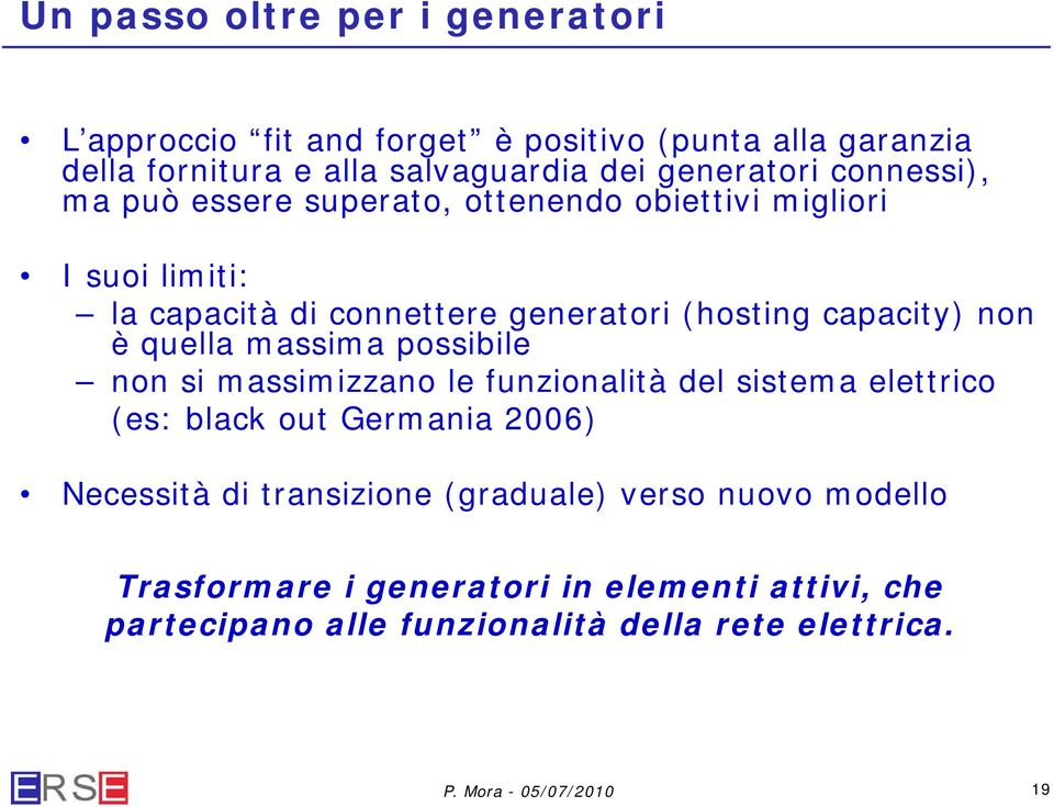 capacity) non è quella massima possibile non si massimizzano le funzionalità del sistema elettrico (es: black out Germania 2006) Necessità