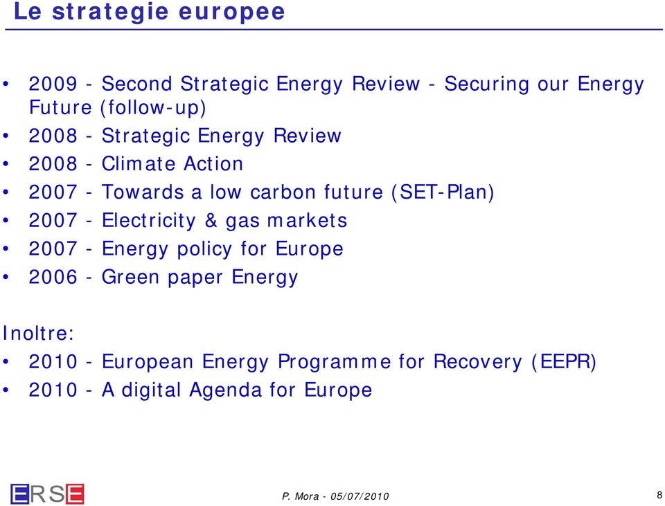 future (SET-Plan) 2007 - Electricity & gas markets 2007 - Energy policy for Europe 2006 - Green
