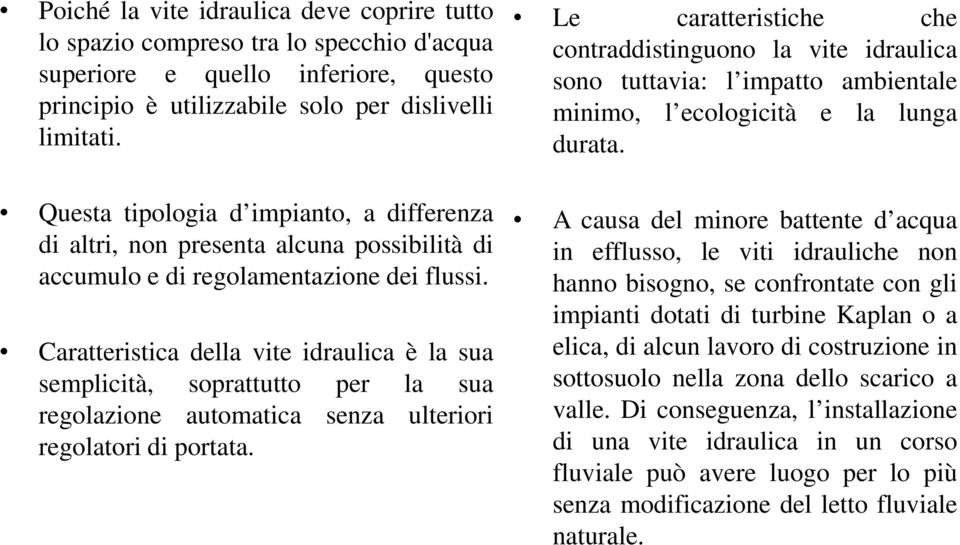 Caratteristica della vite idraulica è la sua semplicità, soprattutto per la sua regolazione automatica senza ulteriori regolatori di portata.