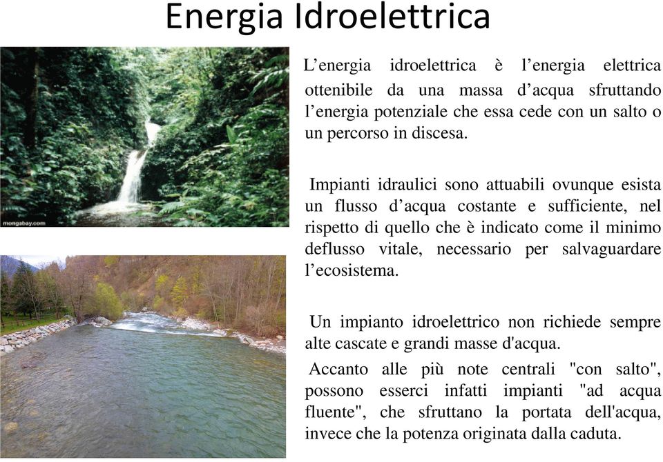 Impianti idraulici sono attuabili ovunque esista un flusso d acqua costante e sufficiente, nel rispetto di quello che è indicato come il minimo deflusso vitale,