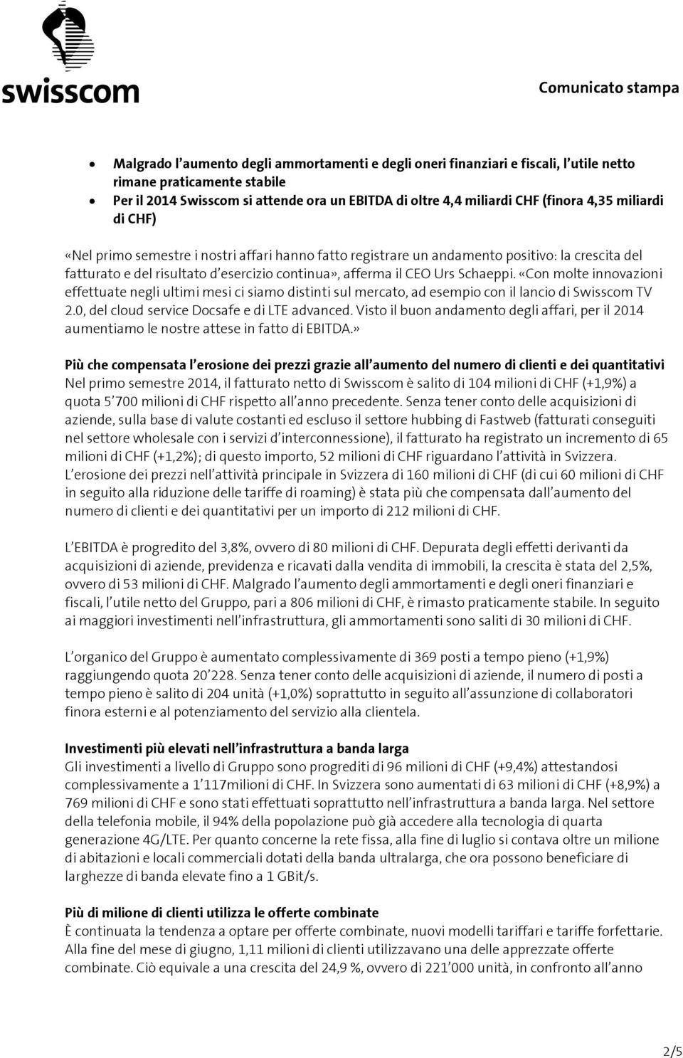 «Con molte innovazioni effettuate negli ultimi mesi ci siamo distinti sul mercato, ad esempio con il lancio di Swisscom TV 2.0, del cloud service Docsafe e di LTE advanced.