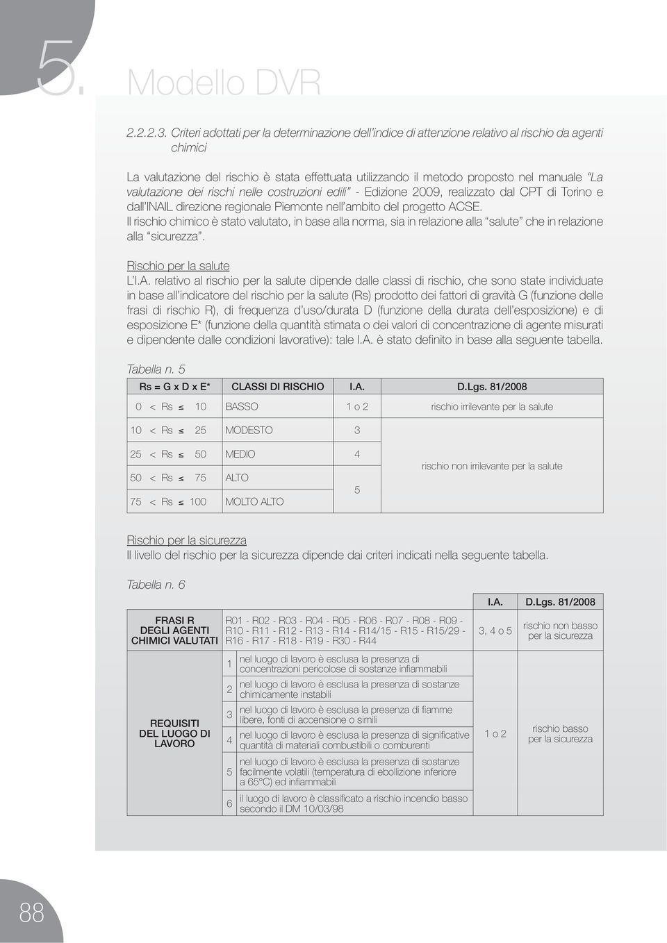 valutazione dei rischi nelle costruzioni edili - Edizione 2009, realizzato dal CPT di Torino e dall INAIL direzione regionale Piemonte nell ambito del progetto ACSE.