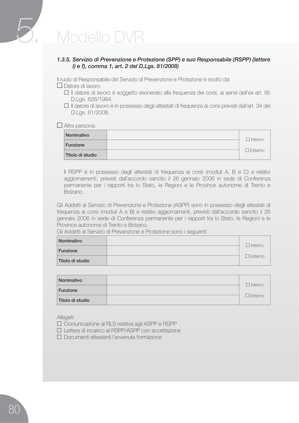 Lgs. 626/1994. Il datore di lavoro è in possesso degli attestati di frequenza ai corsi previsti dall art. 34 del D.Lgs. 81/2008.