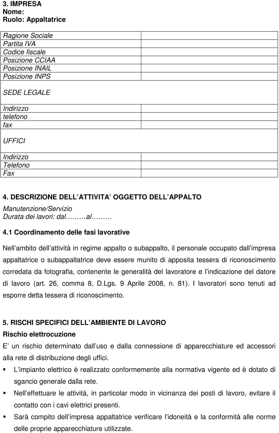 1 Coordinamento delle fasi lavorative Nell ambito dell attività in regime appalto o subappalto, il personale occupato dall impresa appaltatrice o subappaltatrice deve essere munito di apposita