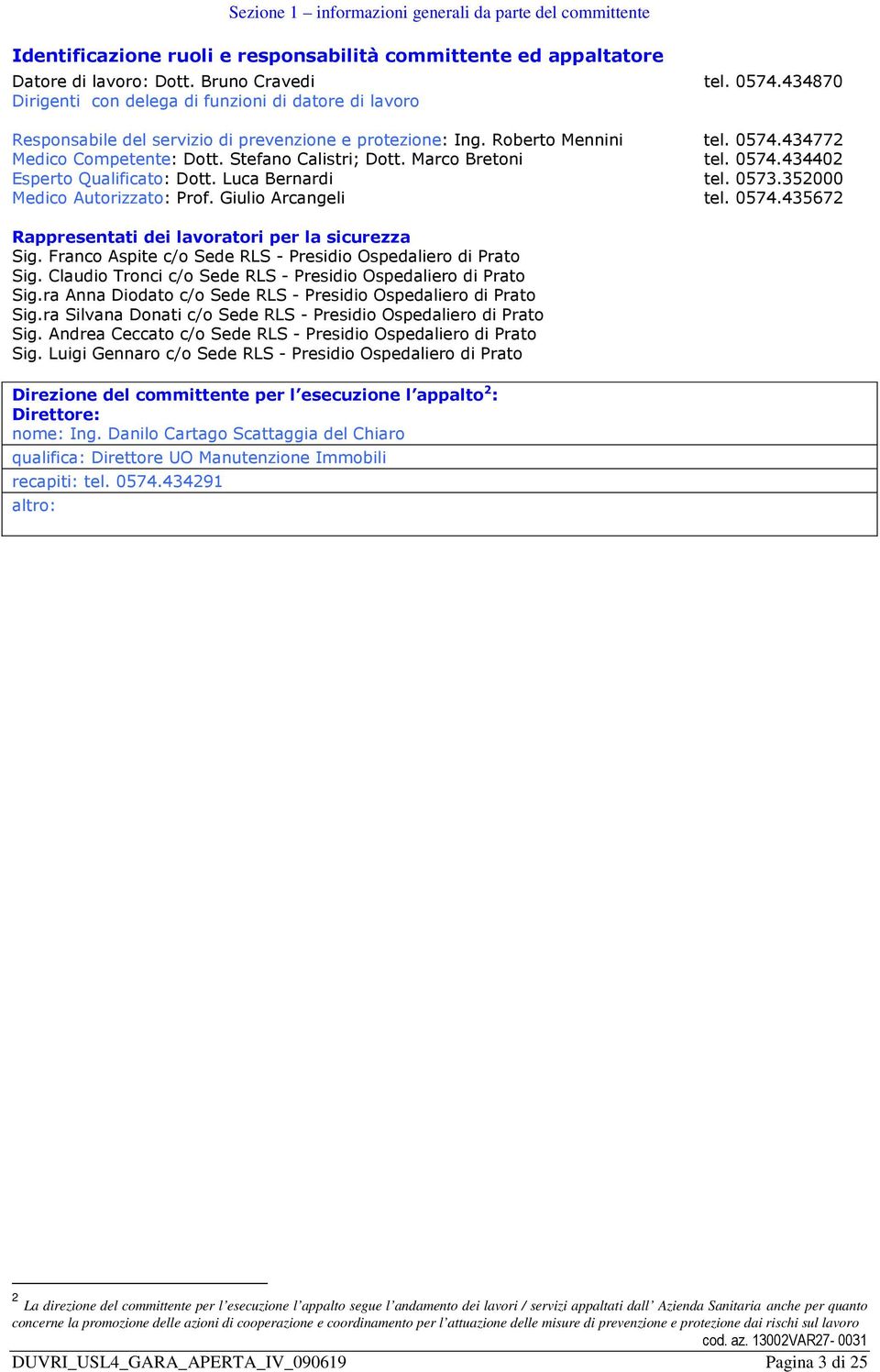 Stefano Calistri; Dott. Marco Bretoni tel. 0574.434402 Esperto Qualificato: Dott. Luca Bernardi tel. 0573.352000 Medico Autorizzato: Prof. Giulio Arcangeli tel. 0574.435672 Rappresentati dei lavoratori per la sicurezza Sig.