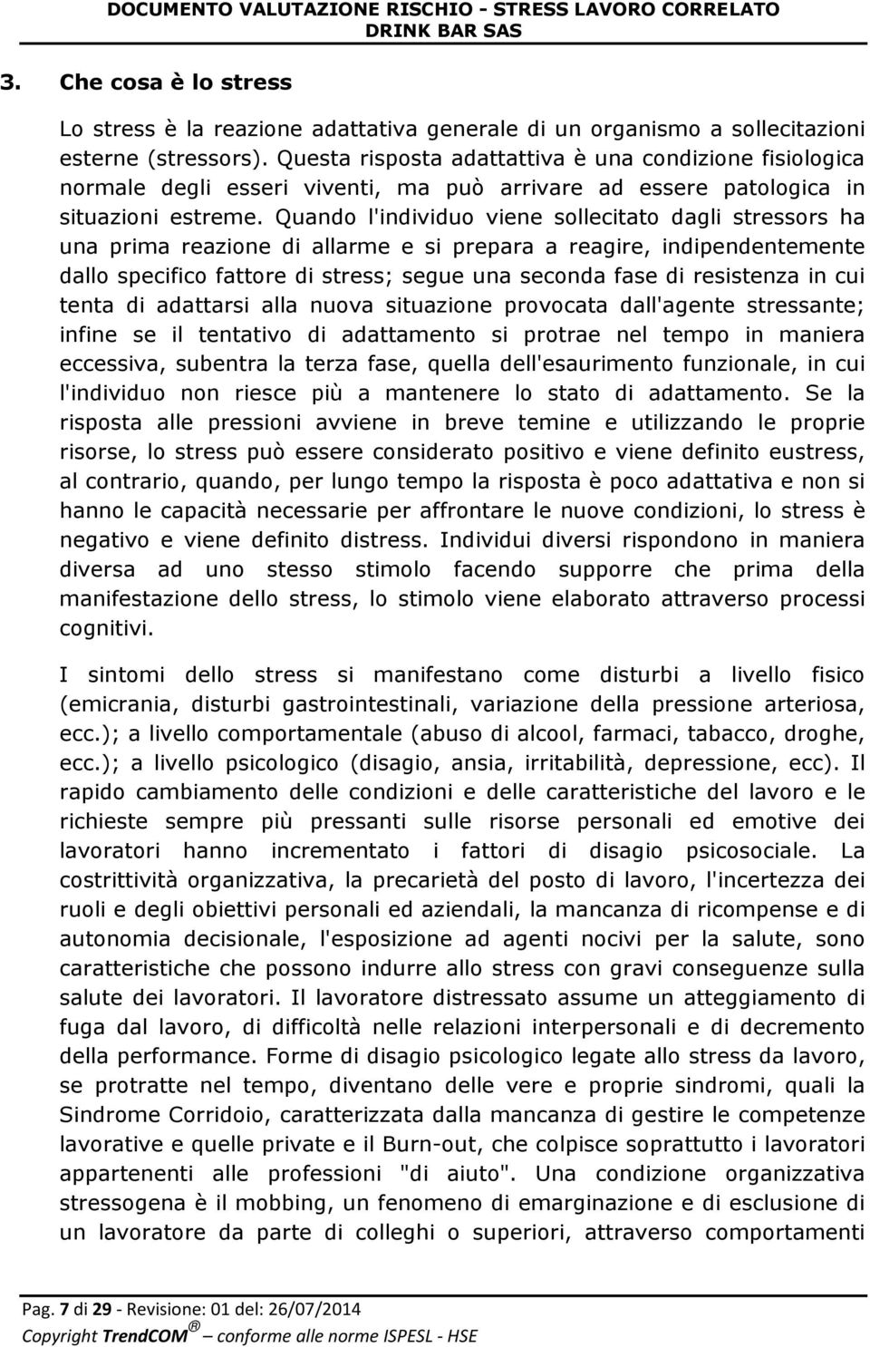 Quando l'individuo viene sollecitato dagli stressors ha una prima reazione di allarme e si prepara a reagire, indipendentemente dallo specifico fattore di stress; segue una seconda fase di resistenza