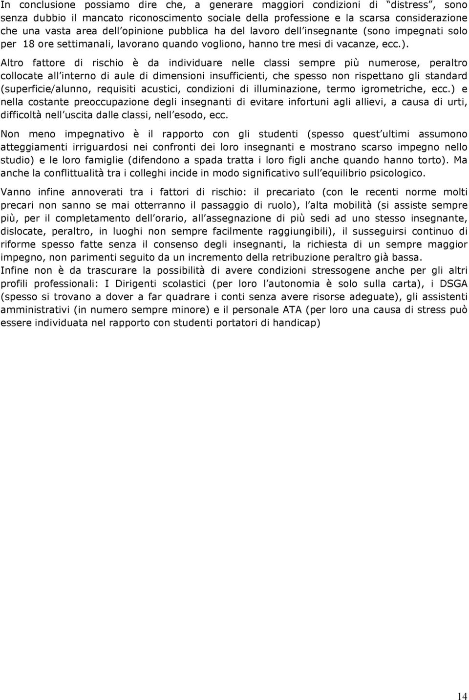 Altro fattore di rischio è da individuare nelle classi sempre più numerose, peraltro collocate all interno di aule di dimensioni insufficienti, che spesso non rispettano gli standard