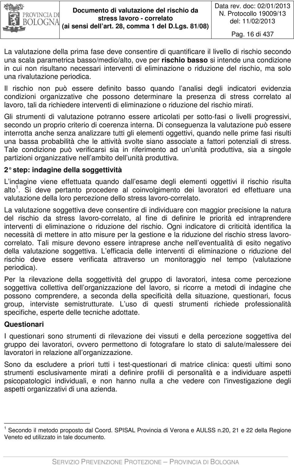 Il rischio non può essere definito basso quando l analisi degli indicatori evidenzia condizioni organizzative che possono determinare la presenza di stress correlato al lavoro, tali da richiedere