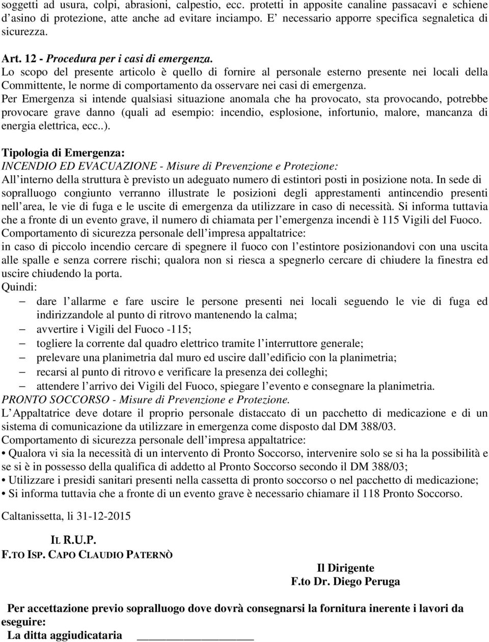 Lo scopo del presente articolo è quello di fornire al personale esterno presente nei locali della Committente, le norme di comportamento da osservare nei casi di emergenza.