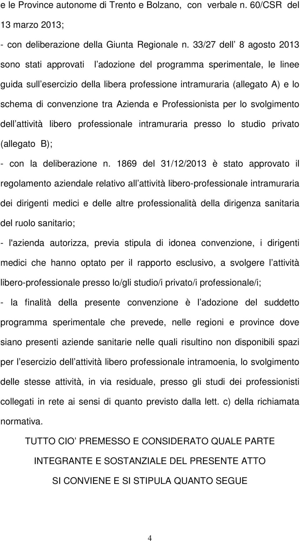 Azienda e Professionista per lo svolgimento dell attività libero professionale intramuraria presso lo studio privato (allegato B); - con la deliberazione n.