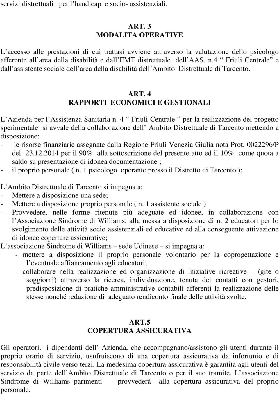 4 Friuli Centrale e dall assistente sociale dell area della disabilità dell Ambito Distrettuale di Tarcento. ART. 4 RAPPORTI ECONOMICI E GESTIONALI L Azienda per l Assistenza Sanitaria n.