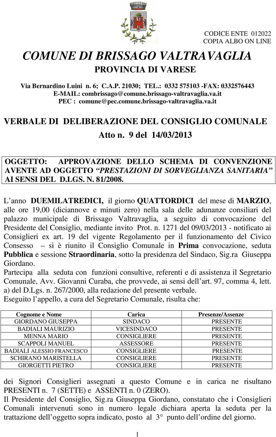 9 del 14/03/2013 OGGETTO: APPROVAZIONE DELLO SCHEMA DI CONVENZIONE AVENTE AD OGGETTO PRESTAZIONI DI SORVEGLIANZA SANITARIA AI SENSI DEL D.LGS. N. 81/2008.