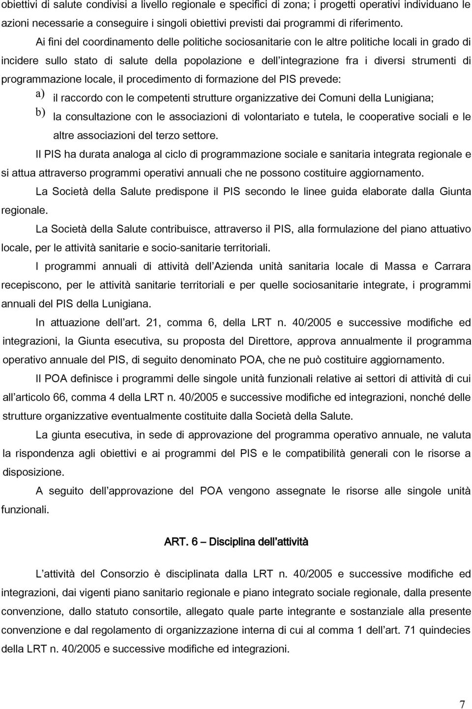 programmazione locale, il procedimento di formazione del PIS prevede: a) il raccordo con le competenti strutture organizzative dei Comuni della Lunigiana; b) la consultazione con le associazioni di