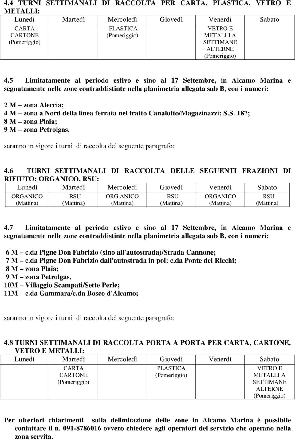 della linea ferrata nel tratto Canalotto/Magazinazzi; S.S. 187; 8 M zona Plaia; 9 M zona Petrolgas, 4.6 TURNI SETTIMANALI DI RACCOLTA DELLE SEGUENTI FRAZIONI DI RIFIUTO:, : ORG ANICO 4.