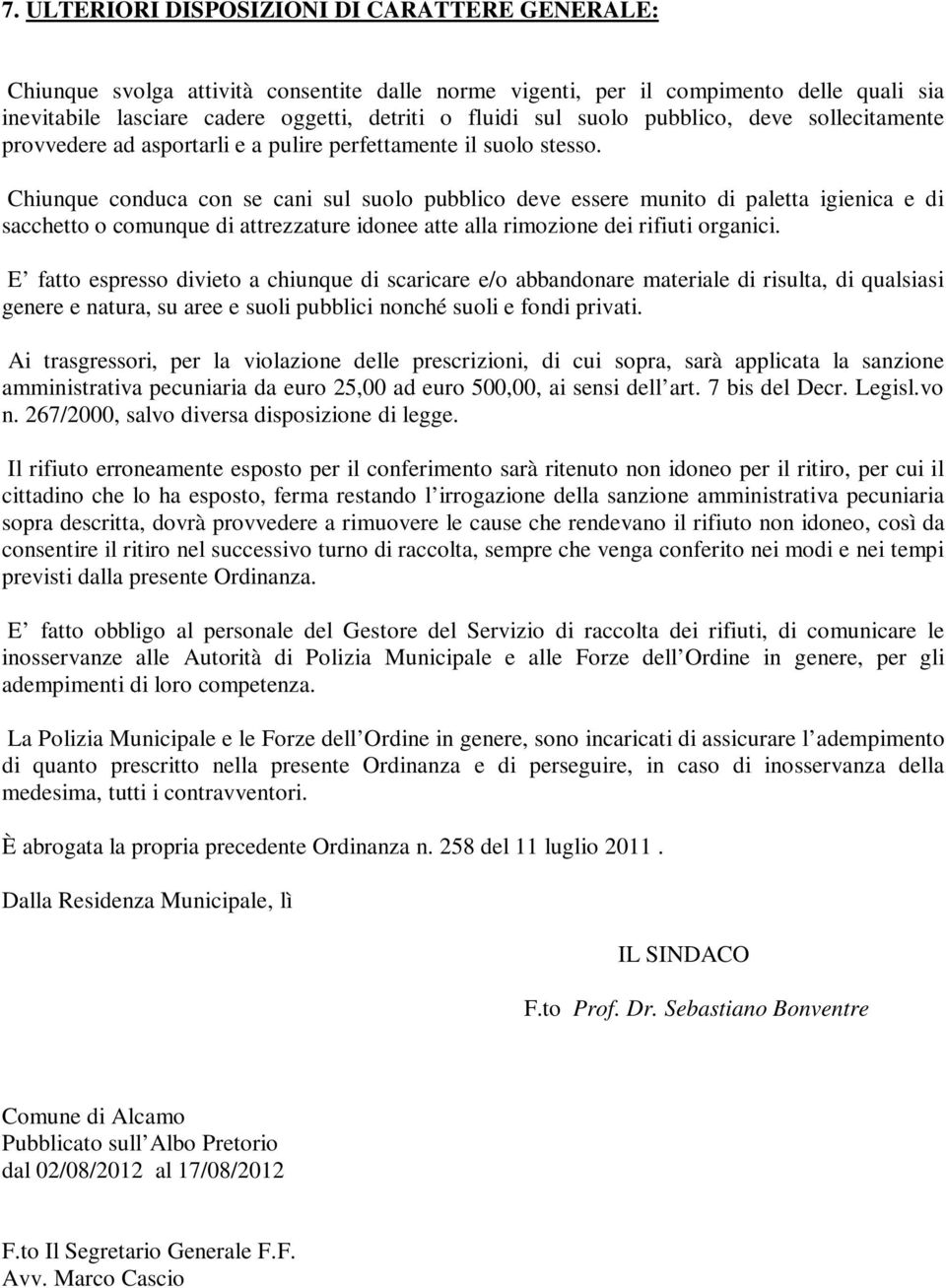 Chiunque conduca con se cani sul suolo pubblico deve essere munito di paletta igienica e di sacchetto o comunque di attrezzature idonee atte alla rimozione dei rifiuti organici.