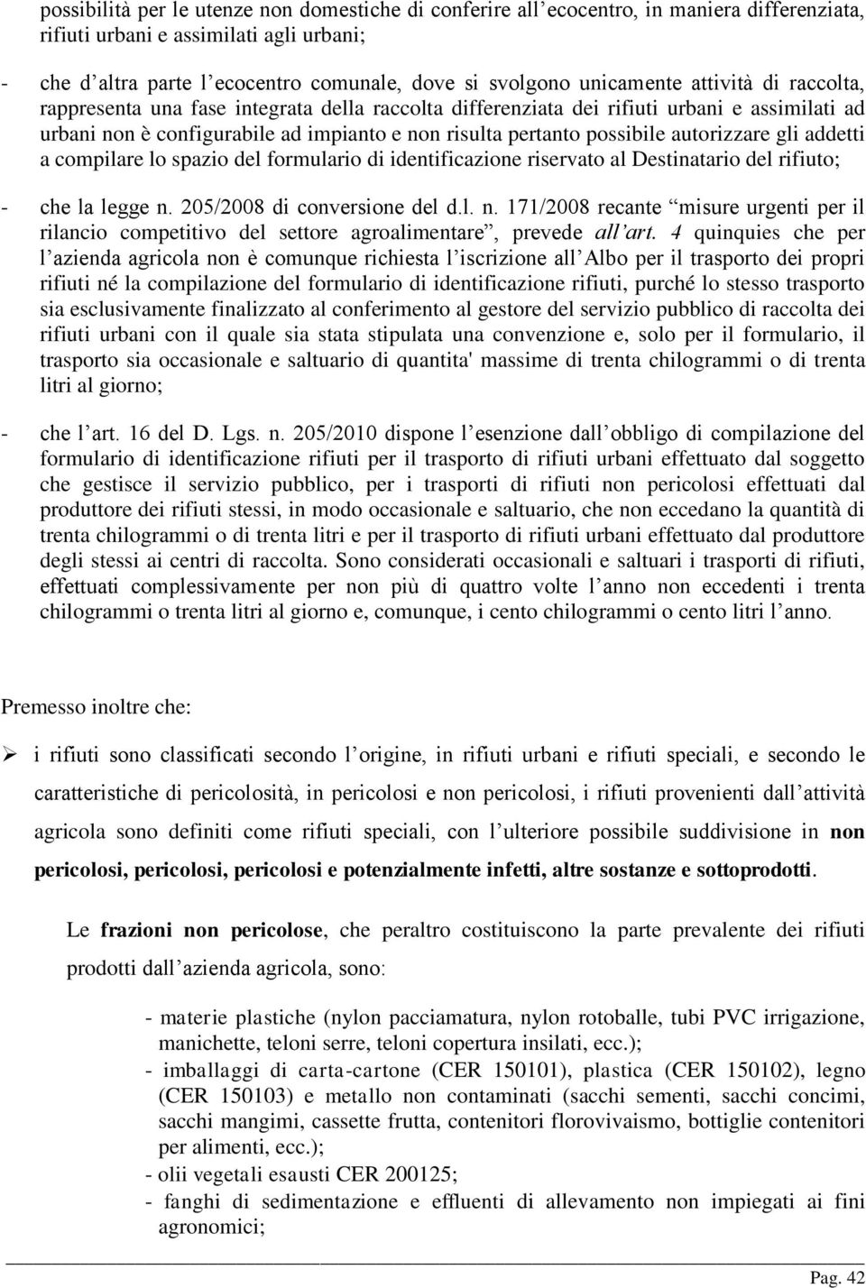 autorizzare gli addetti a compilare lo spazio del formulario di identificazione riservato al Destinatario del rifiuto; - che la legge n.