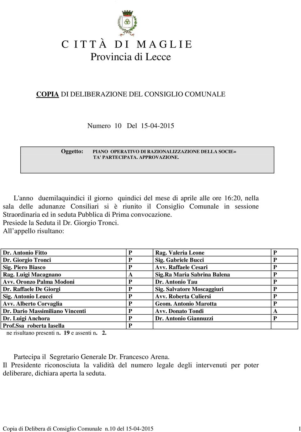 L'anno duemilaquindici il giorno quindici del mese di aprile alle ore 16:20, nella sala delle adunanze Consiliari si è riunito il Consiglio Comunale in sessione Straordinaria ed in seduta Pubblica di