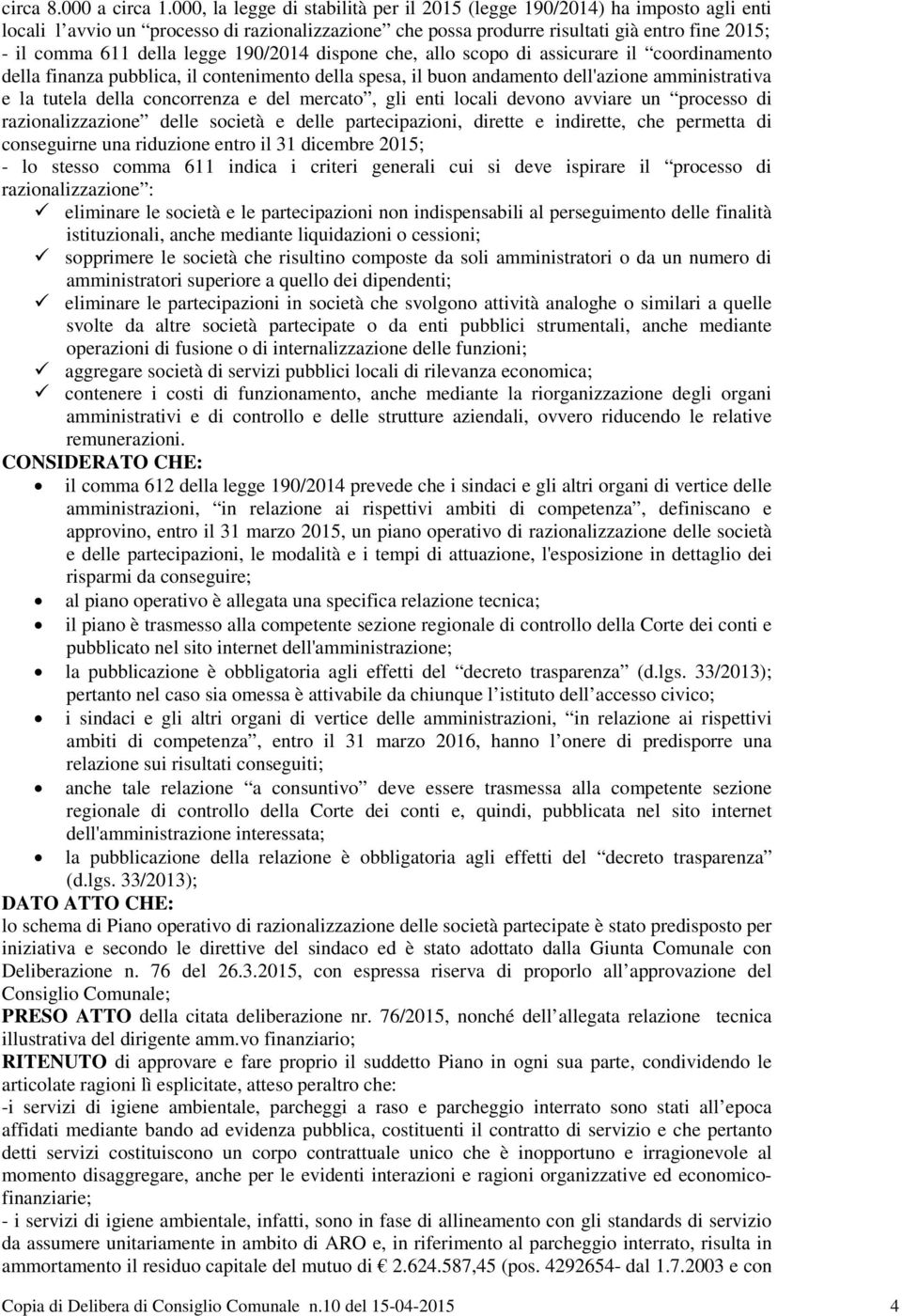 legge 190/2014 dispone che, allo scopo di assicurare il coordinamento della finanza pubblica, il contenimento della spesa, il buon andamento dell'azione amministrativa e la tutela della concorrenza e