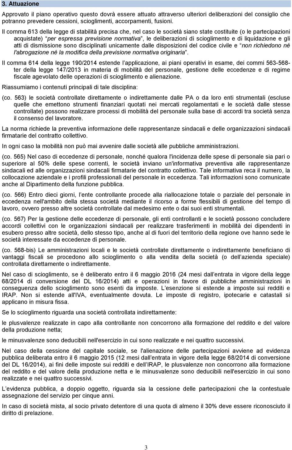 liquidazione e gli atti di dismissione sono disciplinati unicamente dalle disposizioni del codice civile e non richiedono né l'abrogazione né la modifica della previsione normativa originaria.