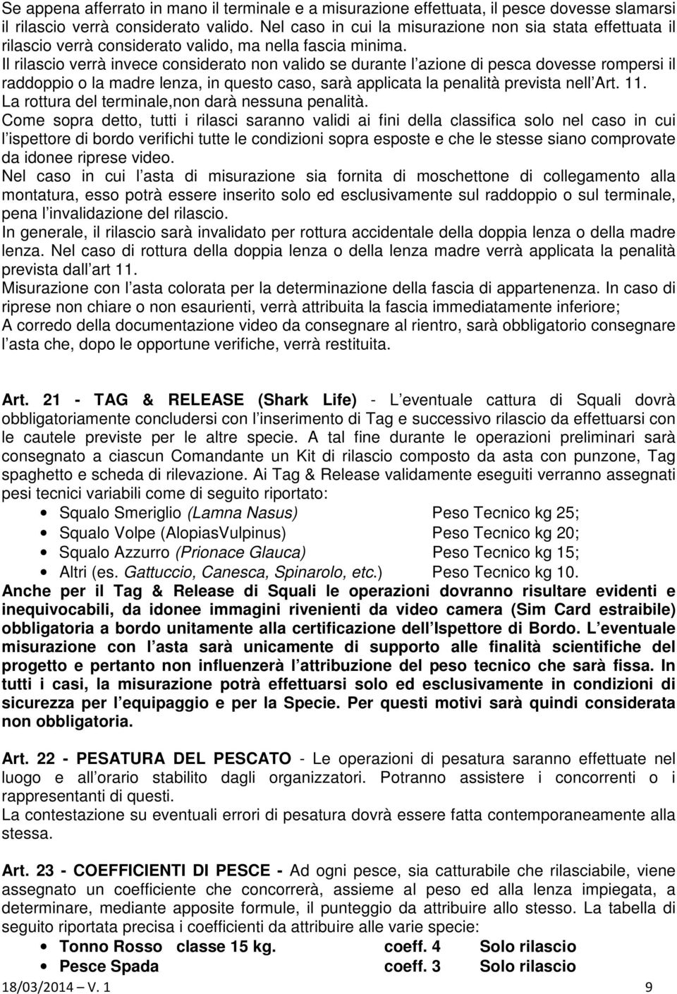 Il rilascio verrà invece considerato non valido se durante l azione di pesca dovesse rompersi il raddoppio o la madre lenza, in questo caso, sarà applicata la penalità prevista nell Art. 11.