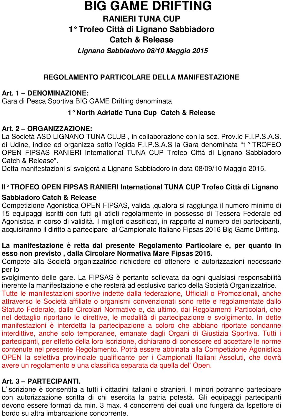 Prov.le F.I.P.S.A.S. di Udine, indice ed organizza sotto l egida F.I.P.S.A.S la Gara denominata 1 TROFEO OPEN FIPSAS RANIERI International TUNA CUP Trofeo Città di Lignano Sabbiadoro Catch & Release.