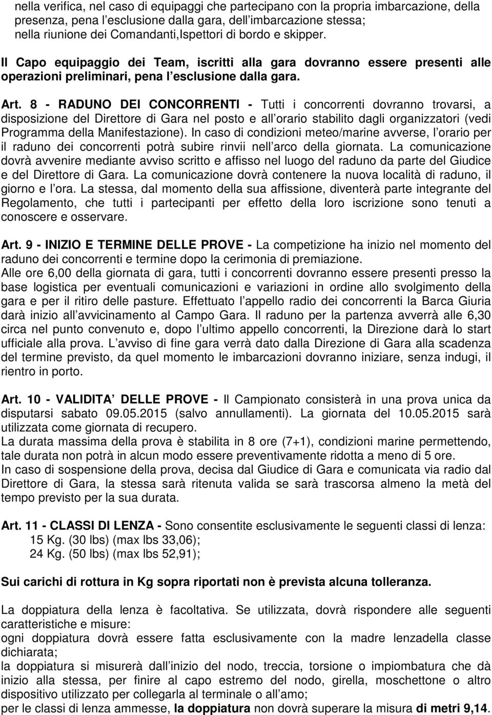 8 - RADUNO DEI CONCORRENTI - Tutti i concorrenti dovranno trovarsi, a disposizione del Direttore di Gara nel posto e all orario stabilito dagli organizzatori (vedi Programma della Manifestazione).