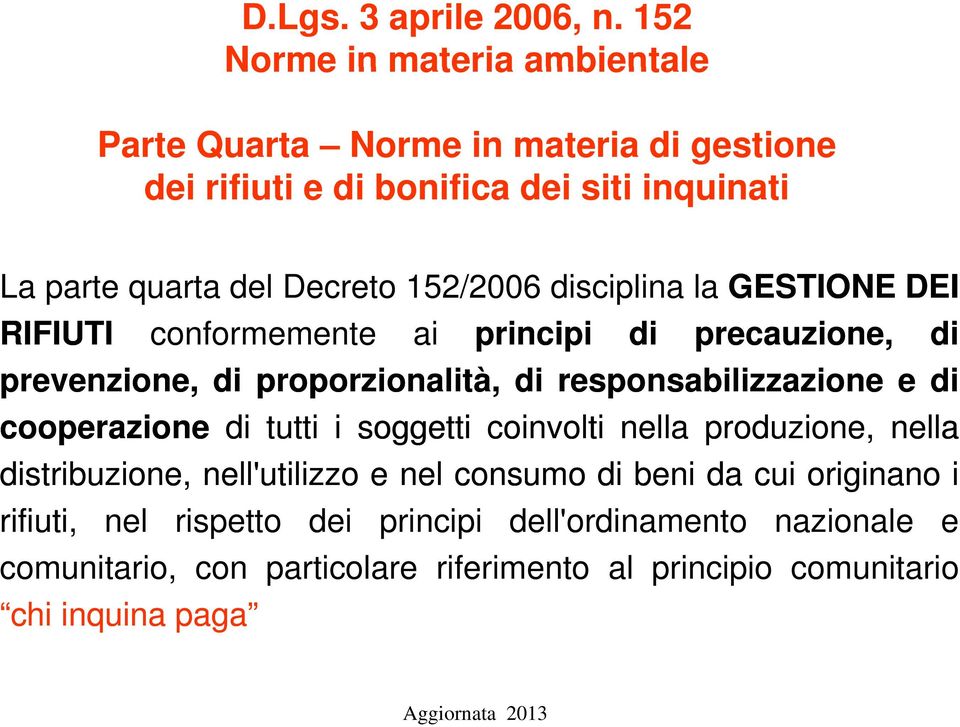 152/2006 disciplina la GESTIONE DEI RIFIUTI conformemente ai principi di precauzione, prevenzione, di proporzionalità, di responsabilizzazione edi