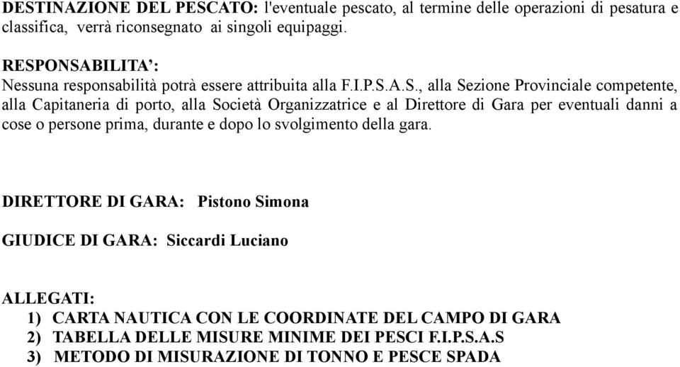 Organizzatrice e al Direttore di Gara per eventuali danni a cose o persone prima, durante e dopo lo svolgimento della gara.