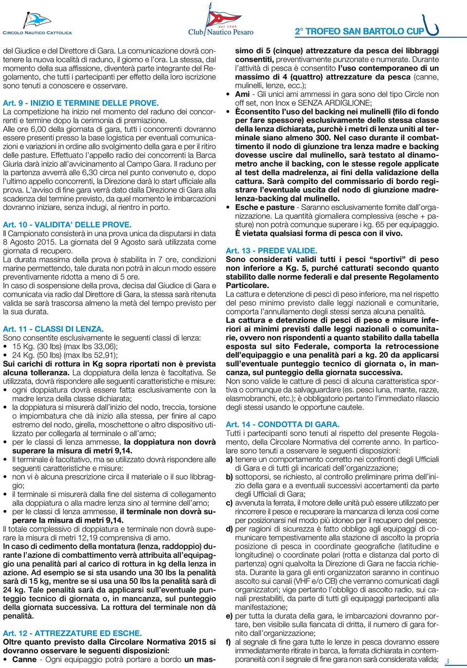 9 - INIZIO E TERMINE DELLE PROVE. La competizione ha inizio nel momento del raduno dei concorrenti e termine dopo la cerimonia di premiazione.