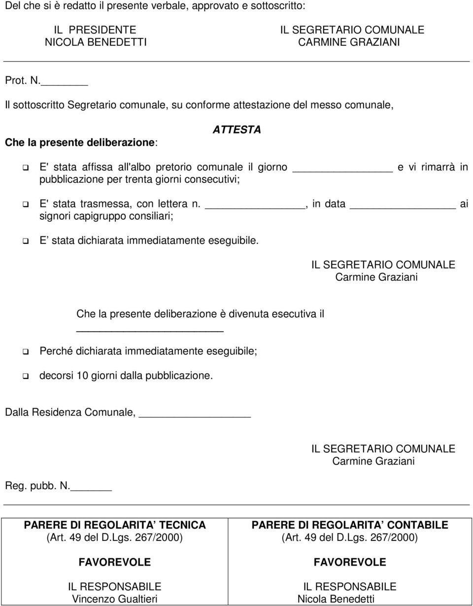 Il sottoscritto Segretario comunale, su conforme attestazione del messo comunale, Che la presente deliberazione: ATTESTA E' stata affissa all'albo pretorio comunale il giorno e vi rimarrà in