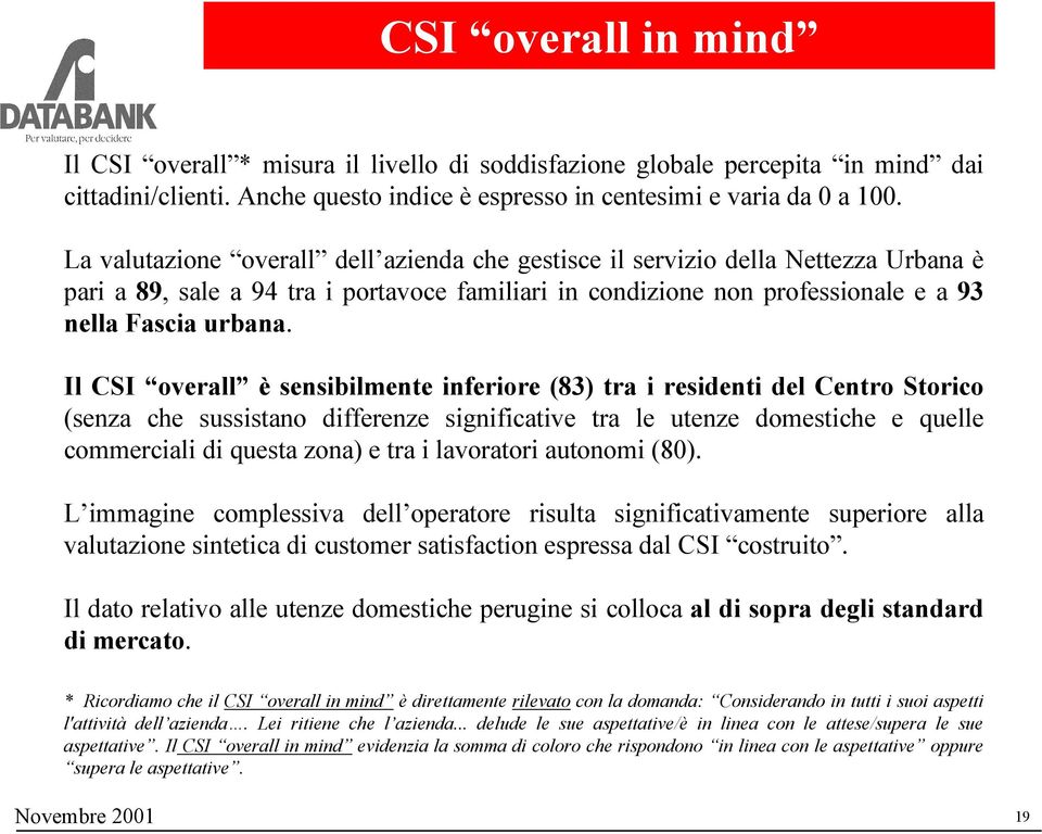 Il CSI overall è sensibilmente inferiore (83) tra i residenti del Centro Storico (senza che sussistano differenze significative tra le utenze domestiche e quelle commerciali di questa zona) e tra i