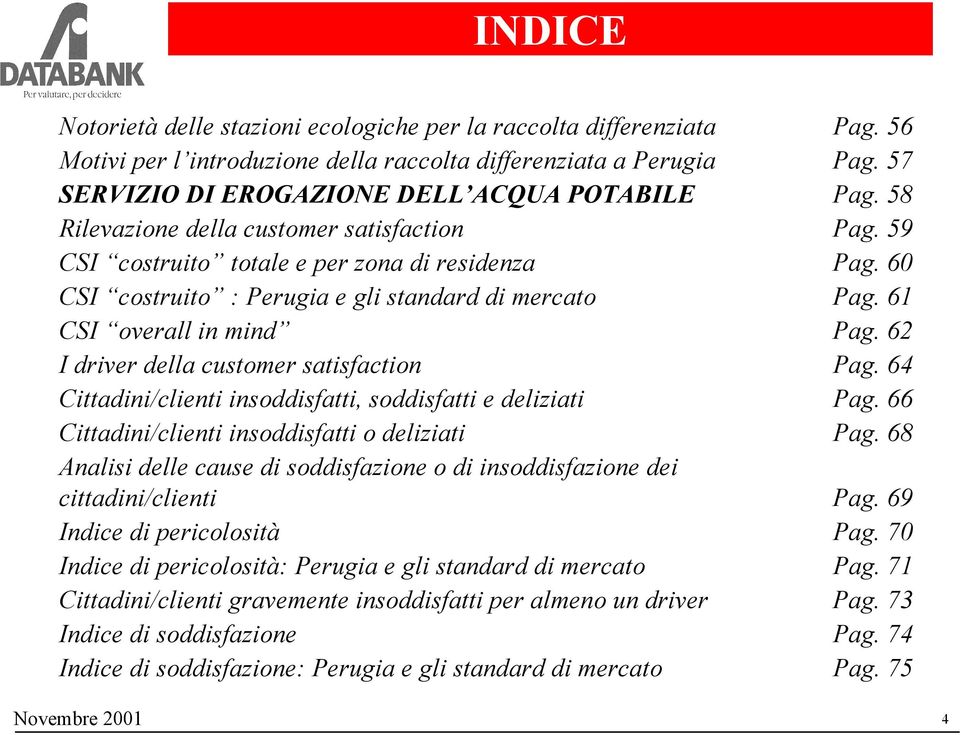 60 CSI costruito : Perugia e gli standard di mercato Pag. 61 CSI overall in mind Pag. 62 I driver della customer satisfaction Pag. 64 Cittadini/clienti insoddisfatti, soddisfatti e deliziati Pag.