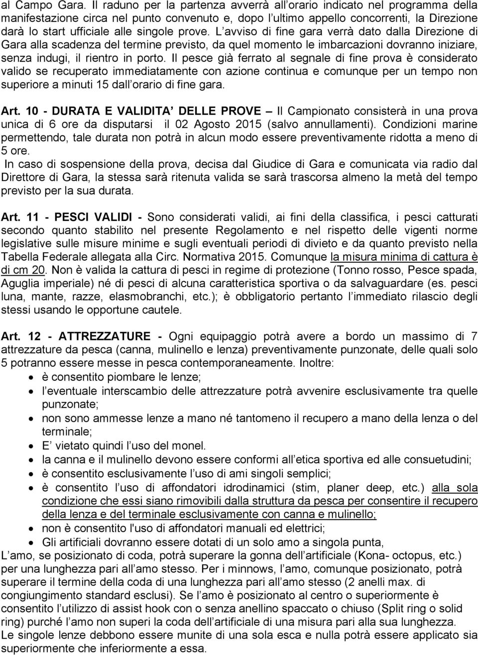 singole prove. L avviso di fine gara verrà dato dalla Direzione di Gara alla scadenza del termine previsto, da quel momento le imbarcazioni dovranno iniziare, senza indugi, il rientro in porto.