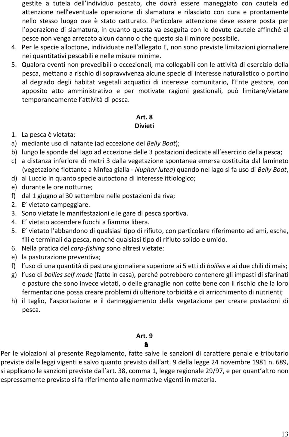 Particolare attenzione deve essere posta per l operazione di slamatura, in quanto questa va eseguita con le dovute cautele affinché al pesce non venga arrecato alcun danno o che questo sia il minore