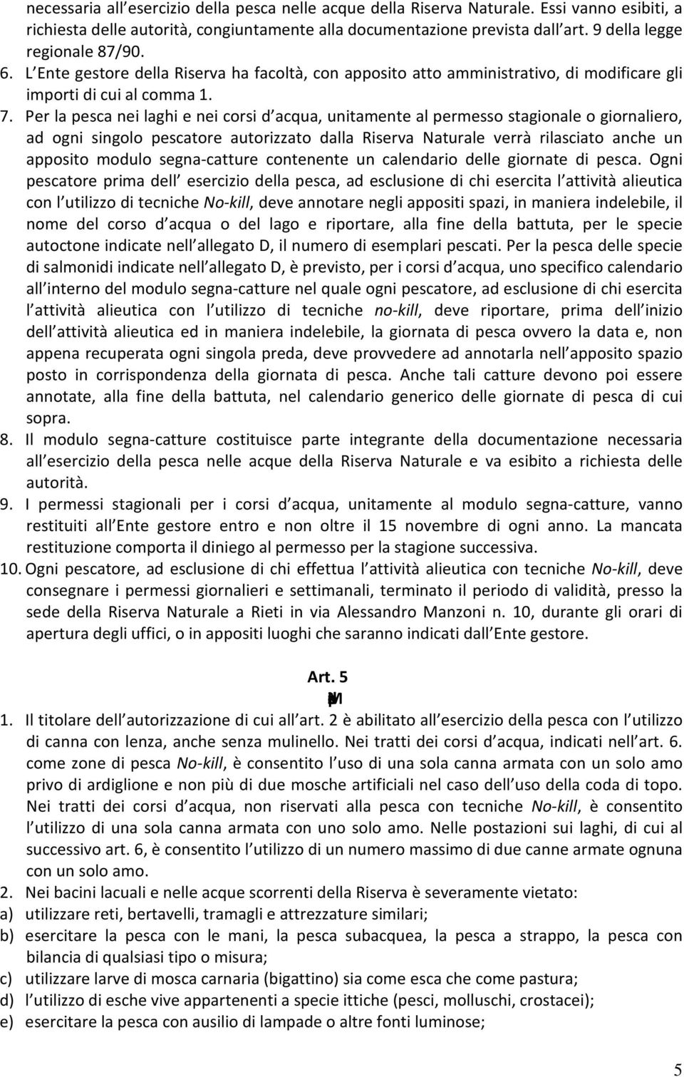 Per la pesca nei laghi e nei corsi d acqua, unitamente al permesso stagionale o giornaliero, ad ogni singolo pescatore autorizzato dalla Riserva Naturale verrà rilasciato anche un apposito modulo