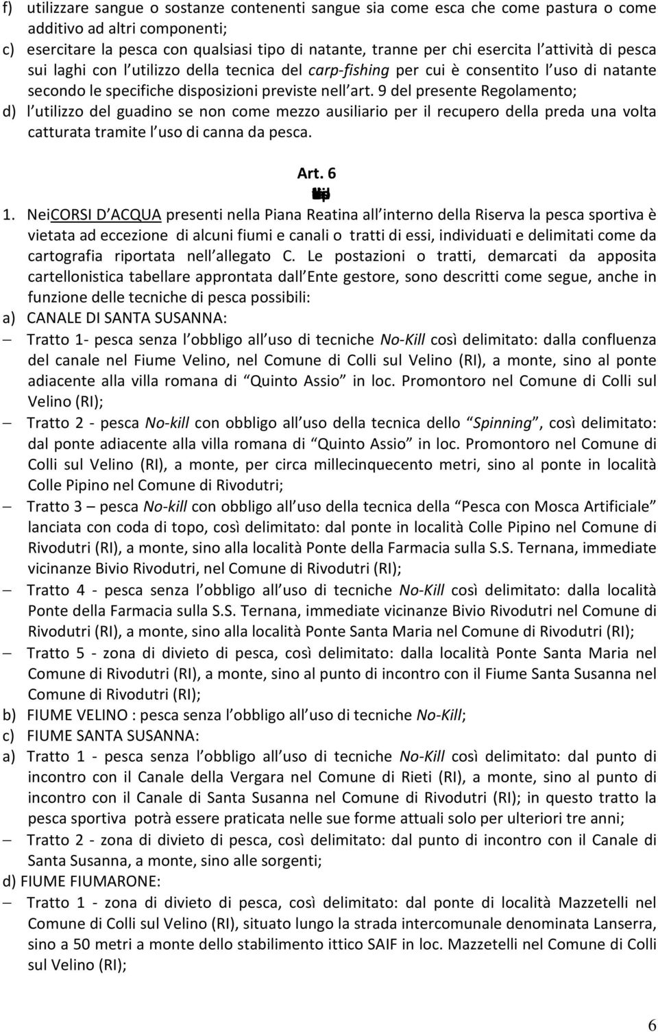 9 del presente Regolamento; d) l utilizzo del guadino se non come mezzo ausiliario per il recupero della preda una volta catturata tramite l uso di canna da pesca. Art.