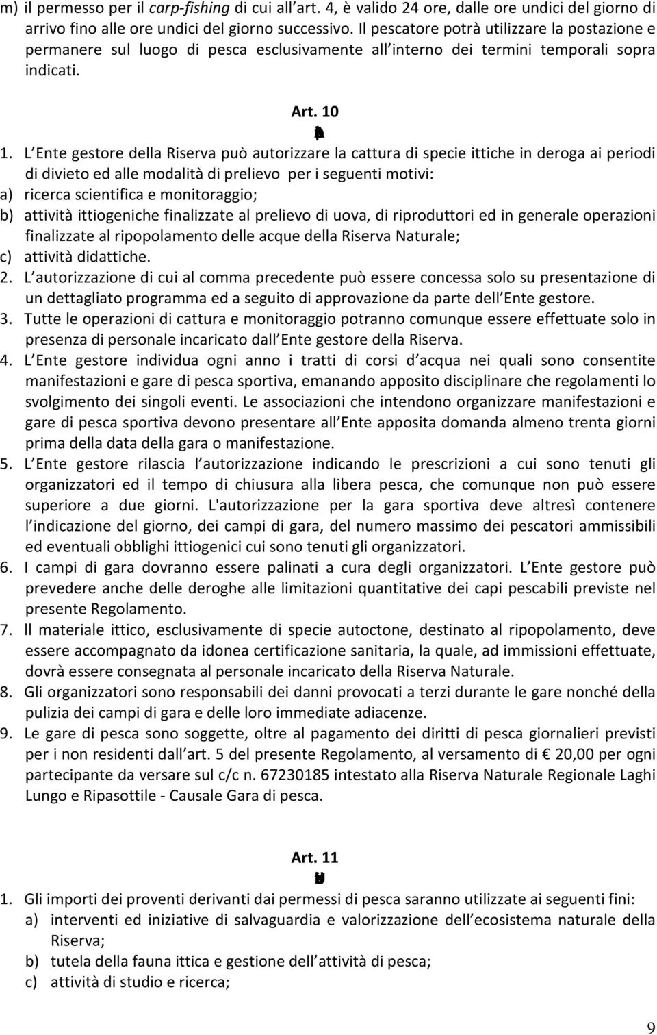 L Ente gestore della Riserva può autorizzare la cattura di specie ittiche in deroga ai periodi di divieto ed alle modalità di prelievo per i seguenti motivi: a) ricerca scientifica e monitoraggio; b)