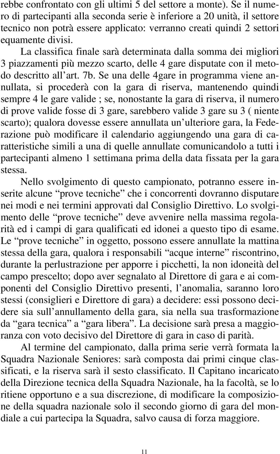 La classifica finale sarà determinata dalla somma dei migliori 3 piazzamenti più mezzo scarto, delle 4 gare disputate con il metodo descritto all art. 7b.