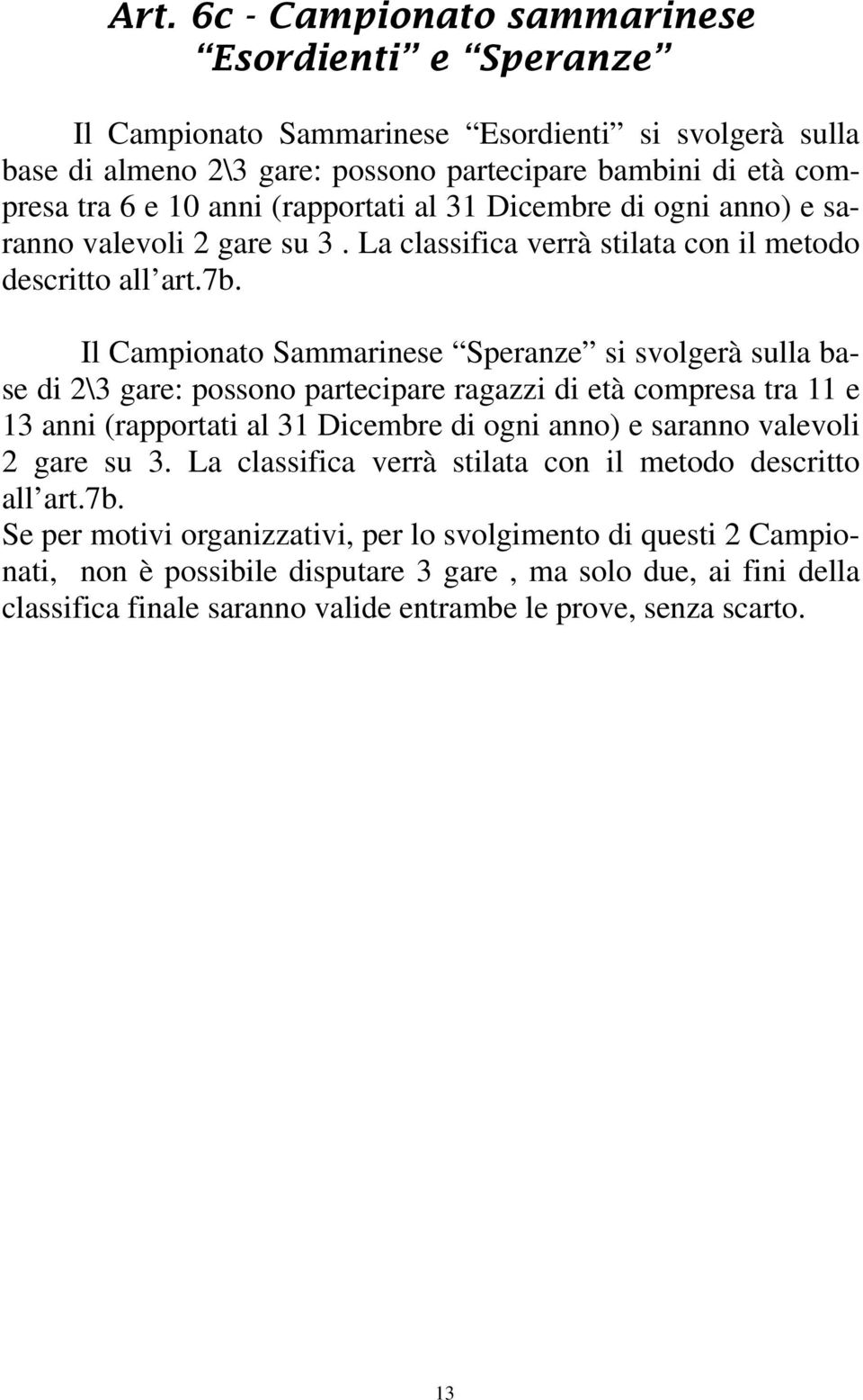 Il Campionato Sammarinese Speranze si svolgerà sulla base di 2\3 gare: possono partecipare ragazzi di età compresa tra 11 e 13 anni  Se per motivi organizzativi, per lo svolgimento di questi 2