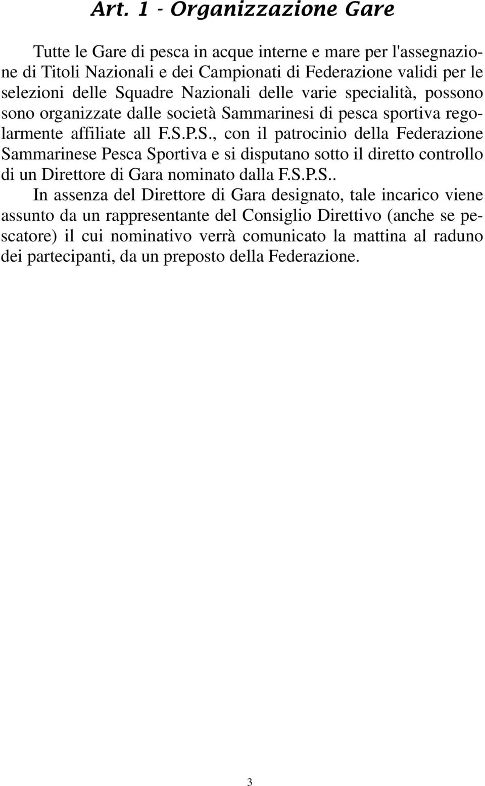 S.P.S.. In assenza del Direttore di Gara designato, tale incarico viene assunto da un rappresentante del Consiglio Direttivo (anche se pescatore) il cui nominativo verrà comunicato