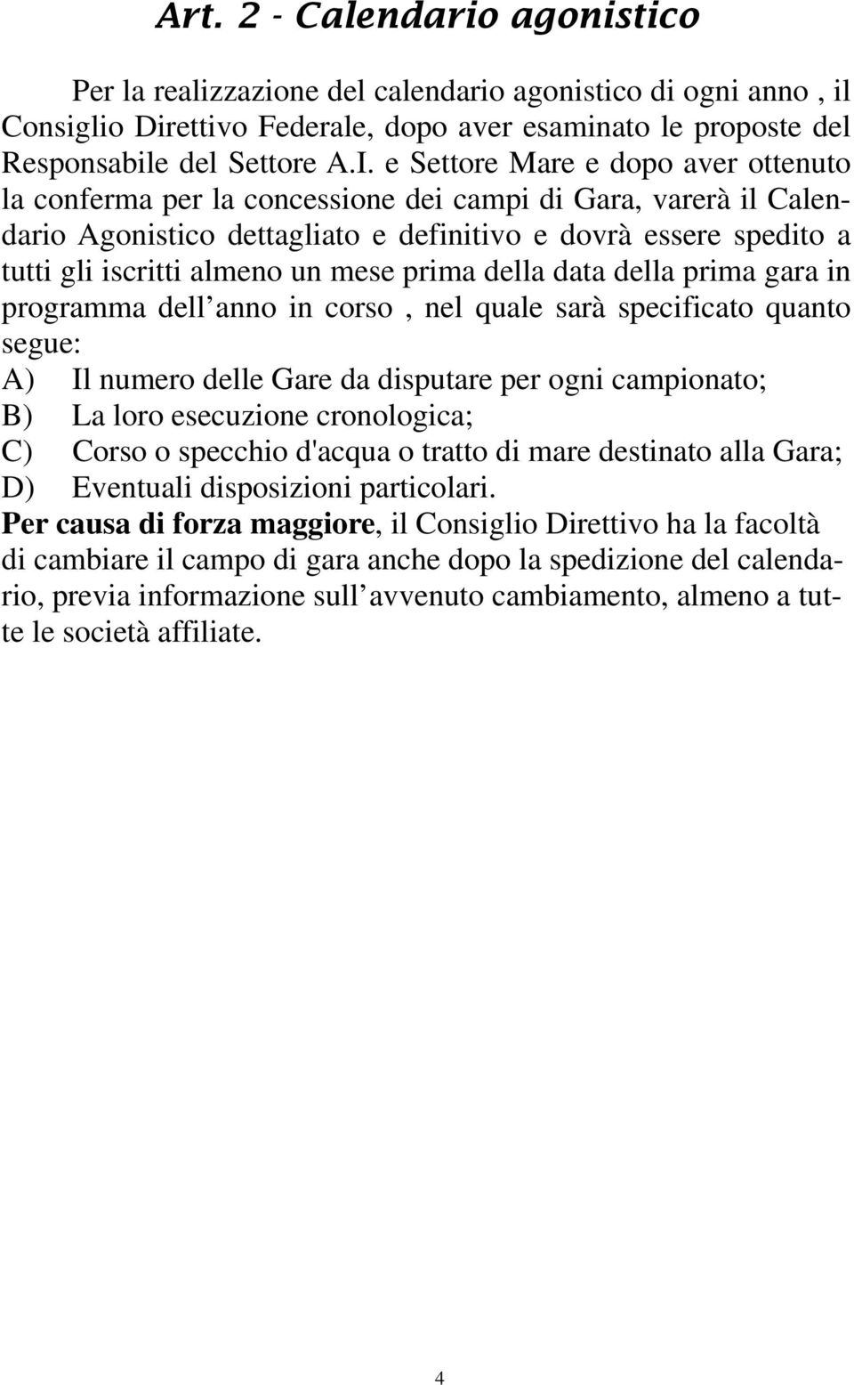 mese prima della data della prima gara in programma dell anno in corso, nel quale sarà specificato quanto segue: A) Il numero delle Gare da disputare per ogni campionato; B) La loro esecuzione