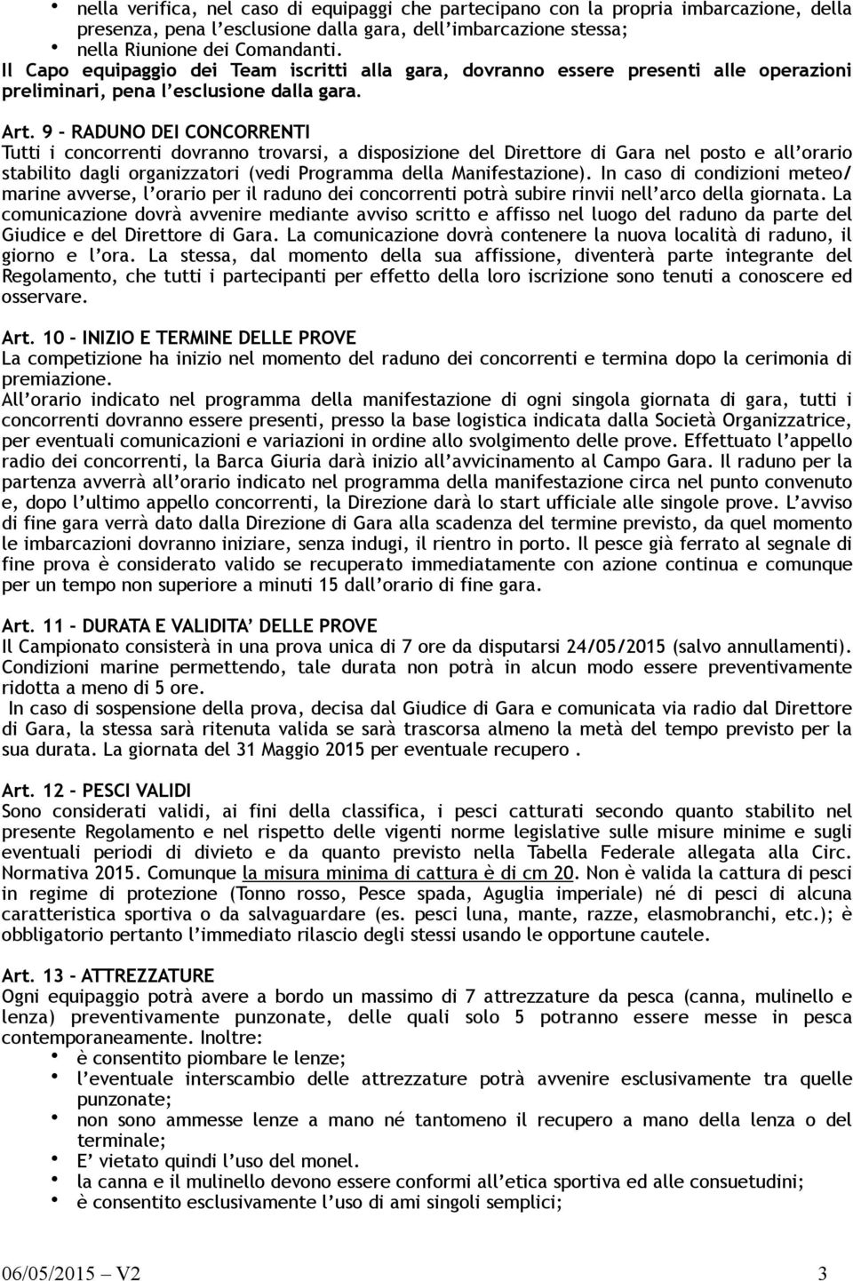 9 - RADUNO DEI CONCORRENTI Tutti i concorrenti dovranno trovarsi, a disposizione del Direttore di Gara nel posto e all orario stabilito dagli organizzatori (vedi Programma della Manifestazione).